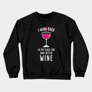 I Work Hard so My Glass Can Have Better Wine Crewneck Sweatshirt